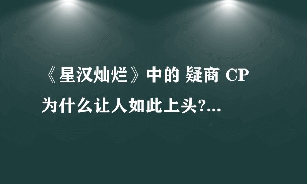 《星汉灿烂》中的 疑商 CP 为什么让人如此上头? - 知乎