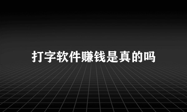 打字软件赚钱是真的吗