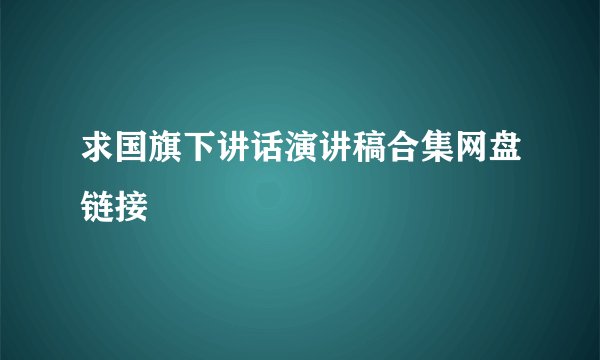 求国旗下讲话演讲稿合集网盘链接