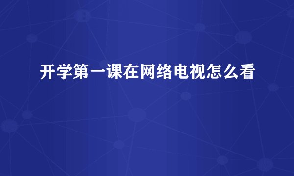 开学第一课在网络电视怎么看