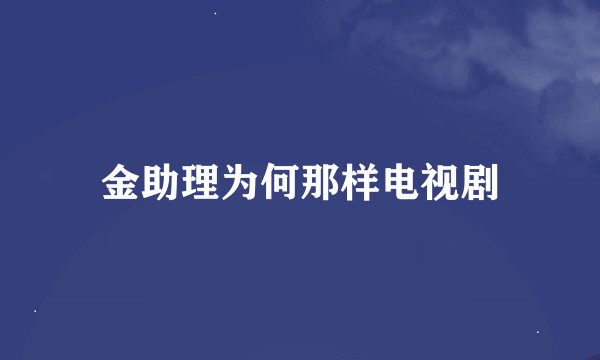 金助理为何那样电视剧