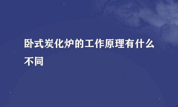 卧式炭化炉的工作原理有什么不同