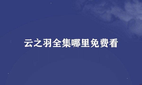 云之羽全集哪里免费看