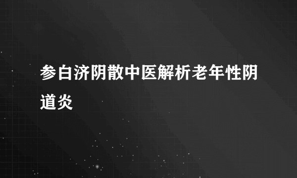 参白济阴散中医解析老年性阴道炎