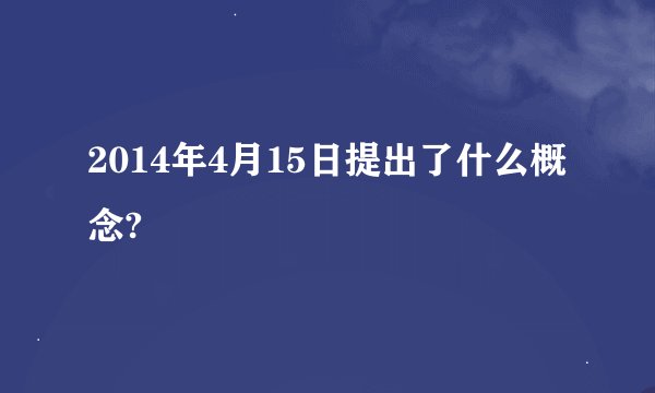 2014年4月15日提出了什么概念?