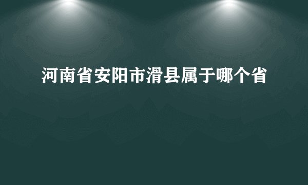 河南省安阳市滑县属于哪个省