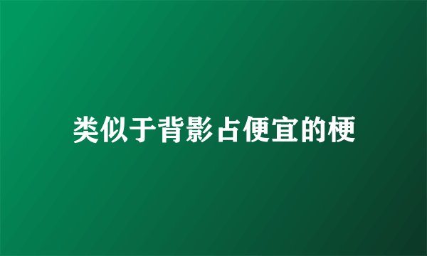 类似于背影占便宜的梗