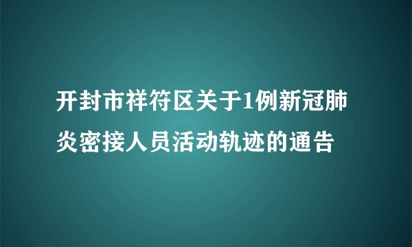 开封市祥符区关于1例新冠肺炎密接人员活动轨迹的通告