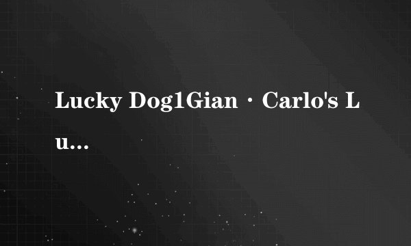 Lucky Dog1Gian·Carlo's Lucky Happy Life