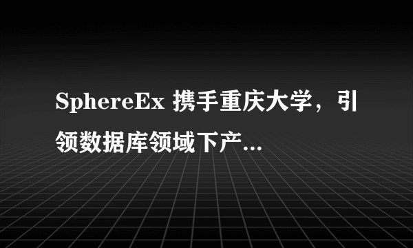 SphereEx 携手重庆大学，引领数据库领域下产学融合新风向