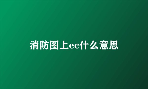 消防图上ec什么意思