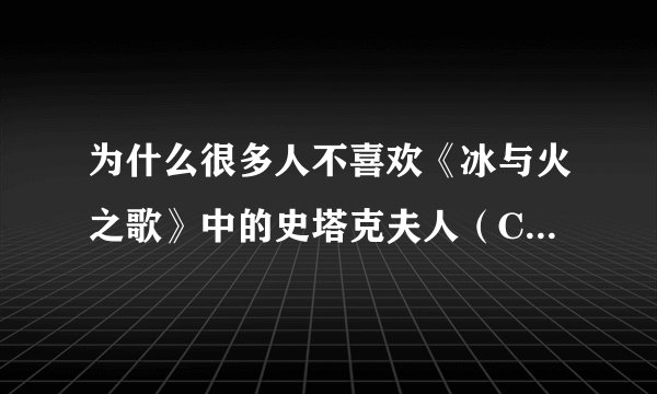 为什么很多人不喜欢《冰与火之歌》中的史塔克夫人（Catelyn Stark）？