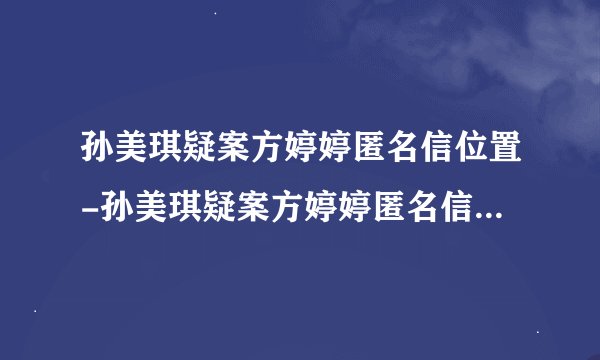 孙美琪疑案方婷婷匿名信位置-孙美琪疑案方婷婷匿名信线索位置介绍