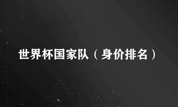 世界杯国家队（身价排名）