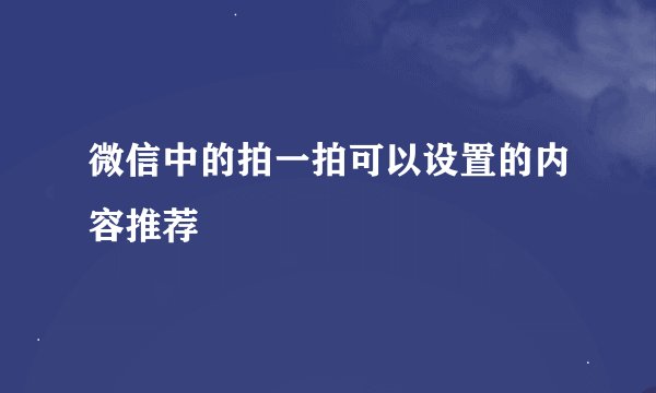 微信中的拍一拍可以设置的内容推荐