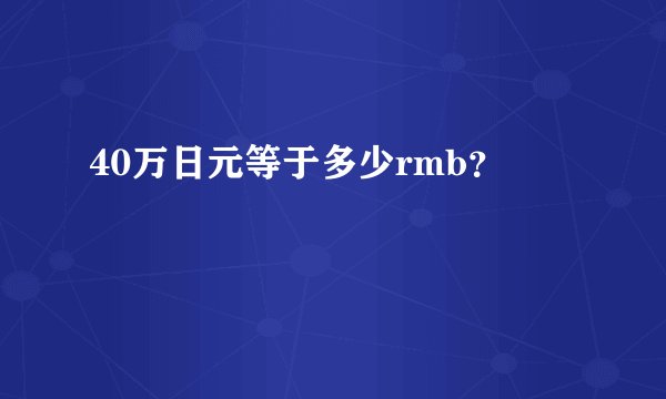 40万日元等于多少rmb？