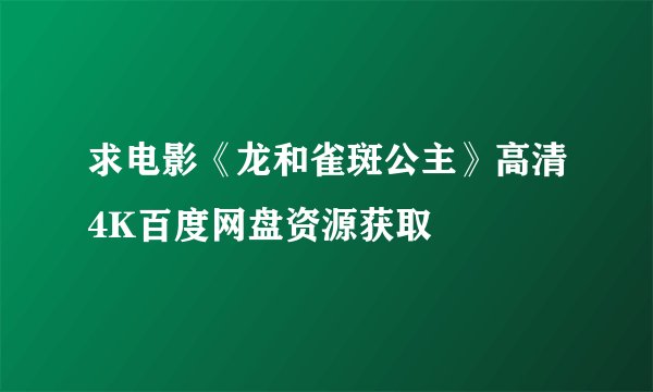 求电影《龙和雀斑公主》高清4K百度网盘资源获取