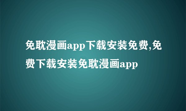 免耽漫画app下载安装免费,免费下载安装免耽漫画app