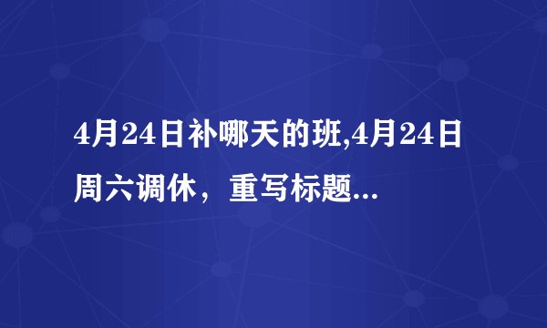 4月24日补哪天的班,4月24日周六调休，重写标题为：“4月25日周日上班”