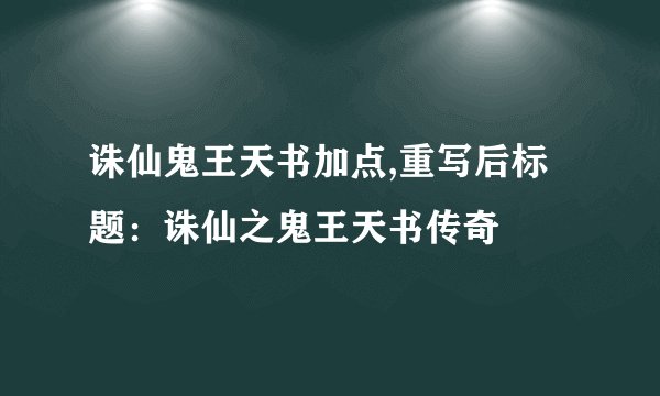 诛仙鬼王天书加点,重写后标题：诛仙之鬼王天书传奇