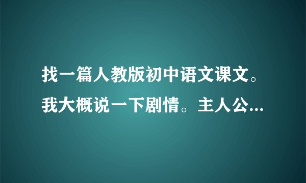 找一篇人教版初中语文课文。我大概说一下剧情。主人公的父亲是一个铸