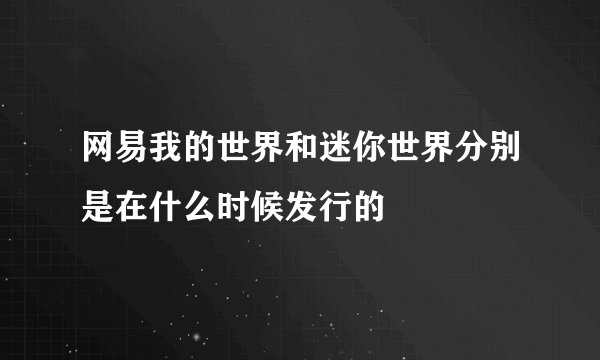 网易我的世界和迷你世界分别是在什么时候发行的