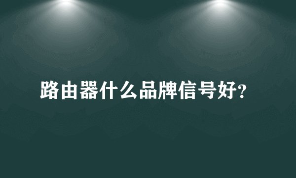 路由器什么品牌信号好?