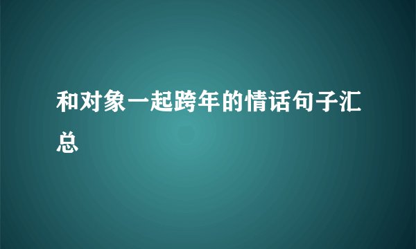 和对象一起跨年的情话句子汇总