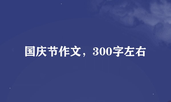 国庆节作文,300字左右