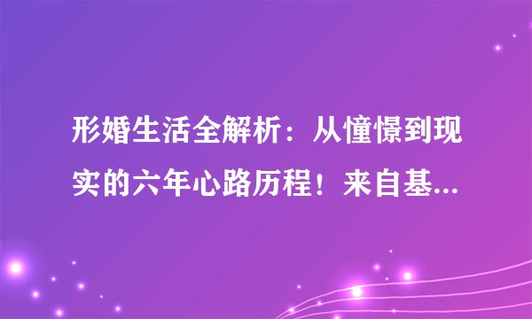 形婚生活全解析：从憧憬到现实的六年心路历程！来自基拉星球！