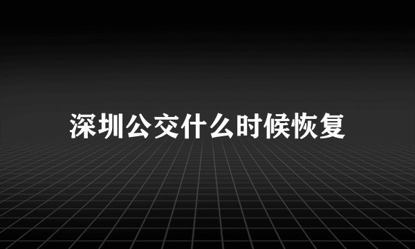 深圳公交什么时候恢复