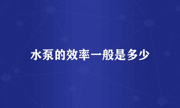 水泵的效率一般是多少
