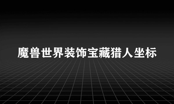 魔兽世界装饰宝藏猎人坐标