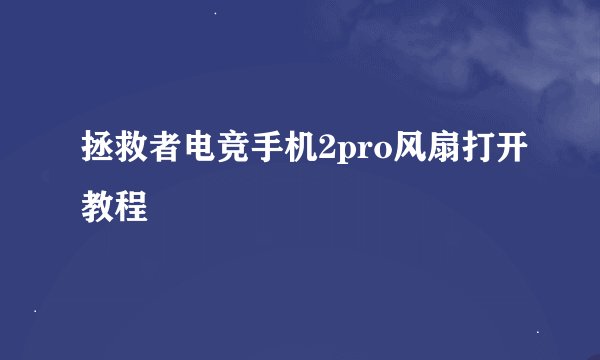 拯救者电竞手机2pro风扇打开教程