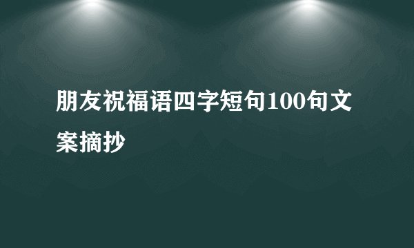 朋友祝福语四字短句100句文案摘抄