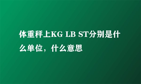 体重秤上KG LB ST分别是什么单位，什么意思