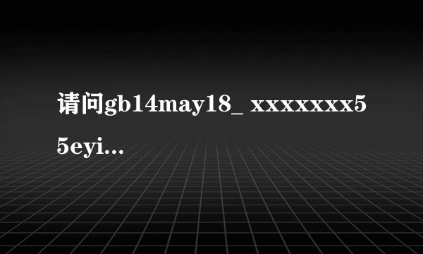请问gb14may18_ xxxxxxx55eyian是什么？