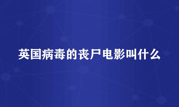 英国病毒的丧尸电影叫什么