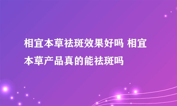 相宜本草祛斑效果好吗 相宜本草产品真的能祛斑吗