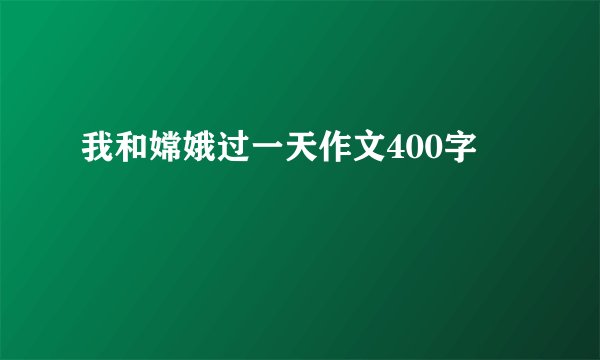 我和嫦娥过一天作文400字