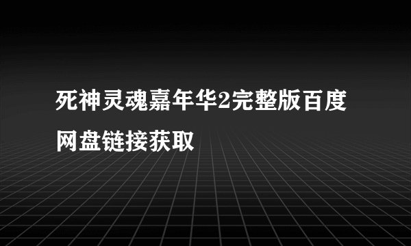 死神灵魂嘉年华2完整版百度网盘链接获取