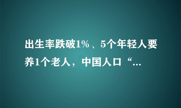 出生率跌破1%、5个年轻人要养1个老人，中国人口“两头承压”