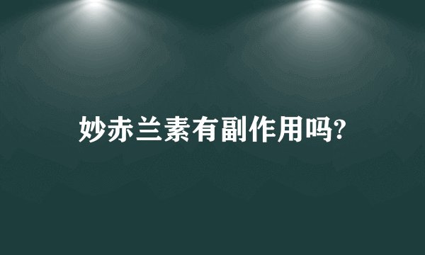 妙赤兰素有副作用吗?
