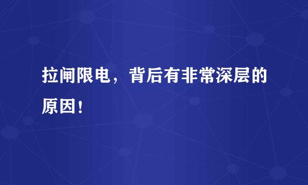 拉闸限电，背后有非常深层的原因！