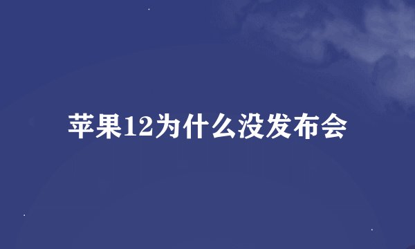 苹果12为什么没发布会