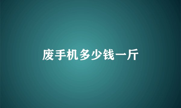 废手机多少钱一斤