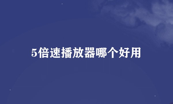 5倍速播放器哪个好用