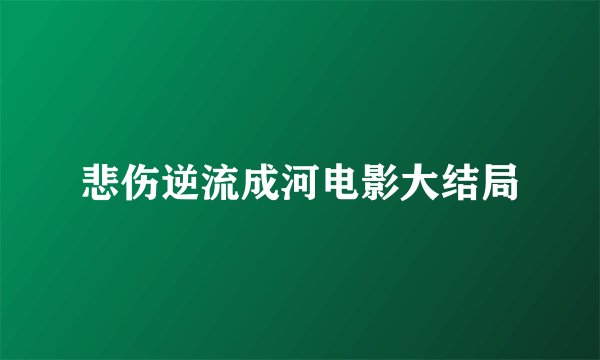 悲伤逆流成河电影大结局