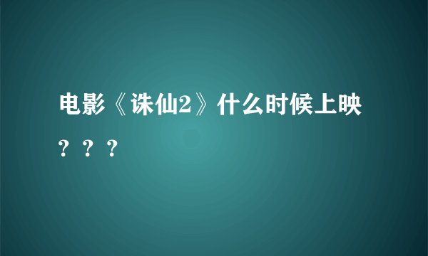 电影《诛仙2》什么时候上映？？？