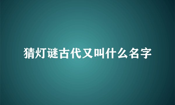 猜灯谜古代又叫什么名字